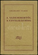 Grahame Clark: A Vadembertől A Civilizációig. Fordította: Hahn Géza. Bp., 1949, Forrás-nyomda. Kiadói Papírkötés. - Ohne Zuordnung