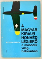 M. Szabó Miklós: A Magyar Királyi Honvéd Légierő A Második Világháborúban. Bp., 1987, Zrínyi. Kiadói Papírkötésben. - Non Classificati