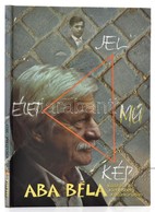 Aba Béla: Élet-Mű-Jel-Kép. 1942-2017. Budapest-Gyál, 2017. A Szerző Kiadása. Kartonált Papírkötésben. - Ohne Zuordnung