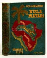 Jakob Wassermann: Bula Matari (Stanley Elete.) Forditotta: Benedek Marcellne. Kalandos Utazasok. Bp., 1932, Dante. Feket - Zonder Classificatie