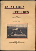 Arvay Ferenc: Talajtorna Kepekben. Bp.,1928, Stephaneum Nyomda Es Koenyvkiado Rt., 59 P. Fekete-feher Fotokkal Illusztra - Non Classificati