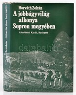 Horvath Zoltan A Jobbagyvilag Alkonya Sopron Megyeben. Bp., 1976.  Akademiai Kiado. A Megye Oesszes Telepuelese Viaszpec - Non Classificati