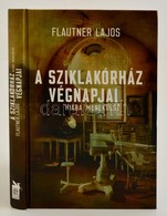 Flautner Lajos: A Sziklakorhaz Vegnapjai. Hiaba Menekuelsz. Bp., 2016, IAT. Kartonalt Papirkoetesben, Jo Allapotban. - Sin Clasificación