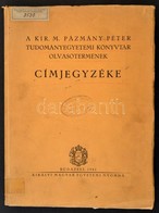 A Kir. M. Pazmany Peter Tudomanyegyetemi Koenyvtar Olvasotermenek Cimjegyzeke. Bp., 1941, Kir. M. Egyetemi Nyomda. Kiado - Unclassified