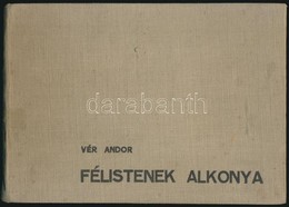 Vér Andor: Félistenek Alkonya. Poltikai Szatírák. Bajcsy Zsilinszky Endre El?szavával. A Címlapot, és Az Illusztrációkat - Zonder Classificatie