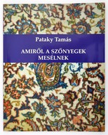 Pataky Tamás: Amir?l A Sz?nyegek Mesélnek. 2004. Kiadói Papírkötés, Jó állapotban. - Ohne Zuordnung