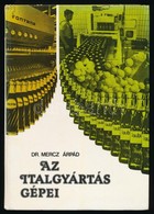 Dr. Mercz Árpád: Az Italgyártás Gépei. Bp.,1981, Mez?gazdasági. Kiadói Kartonált Papírkötés. Megjelent 2000 Példányban. - Ohne Zuordnung