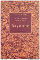 * DICTIONNAIRE HISTORIQUE DE BAYONNE * Par Edouard DUCERE - Pays Basque
