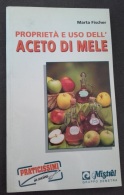 Proprietà E Uso Dell' Aceto Di Mele - 1994 - Marta Fischer - Praticissimi  - Ottime Condizioni - Haus Und Küche