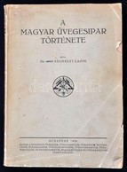 Sághelyi Lajos: A Magyar üvegesipar Története. Bp., 1938, Budapesti Üvegesek, Üvegcsiszolók, Üvegedz?k és Üvegvés?k, Üve - Unclassified