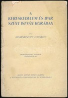 Komoróczy György: A Kereskedelem és Ipar Szent István Korában. Domanovszky Sándor El?szavával. Bp.,(1938), Budapesti Ker - Ohne Zuordnung