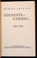 Marjay Frigyes: Szegedt?l Uzsokig...1919-1939. Bp.,[1939], Kir. Magyar Egyetemi Nyomda, 203 P.+XXXII T.(Fekete-fehér Fot - Non Classés