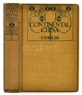 C. H. Wylde: How To Collect Continental China. London, 1907, George Bell And Sons, XIV+253 P.+40 T. Számos Fekete-fehér  - Non Classificati