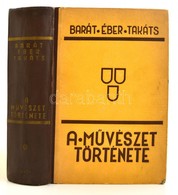 Barát Béla - Éber László - Felvinczi Takáts Zoltán: A M?vészet Története. Bp., 1943, Dante. Kiadói Félvászon Kötésben,   - Ohne Zuordnung