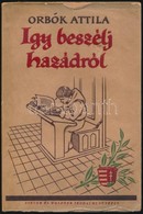 Orbók Attila: Így Beszélj Hazádról! Bp.,én., Singer és Wolfner, 128 P. Kiadói Papírkötés, Kiadói Papírborítékban. - Ohne Zuordnung