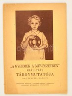 Gyermek A M?vészetben Kiállítás Tárgymutatója 1940 Február-március. Orsz. Magyar Képz?m?vészeti Társulat 32p. - Unclassified