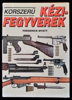 Frederick Myatt: Korszer? Kézifegyverek. Fordította: Nagy M. Péter, Rondzik Róbert, Kondorosi Ferenc. Bp., 1993,Zrínyi.  - Non Classificati