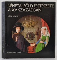 Végh János: Németalföld Festészete A XV. Században. Bp., 1977, Corvina. Kiadói Egészvászon Kötésben, Kiadói Papír Véd?bo - Unclassified