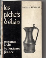 Les Pichets D'étain, Mesures à Vin De L'ancienne FRANCE, De BOUCAUD, 1958, 306 Pages, état Médiocre Voir Scan - Innendekoration