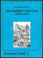 Dr. Horváth Ferenc: Kecskemét Vasútjai. (1845-1919.) Kecskeméti Füzetek 5. Kecskemét, 1995, Kecskeméti Lapok-Kecskemét M - Non Classificati
