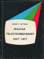 Nánay István: Magyar Televízióm?vészet 1957-1977. Bp.,1978, Magyar Televízió. Kiadói Papírkötés. - Non Classificati
