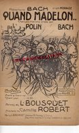 PARTITION MUSICALE- QUAND MADELON- BACH -A L' AMI MORAIZE-POLIN-ILLUSTRATEUR POUSTHOMIS-BOUSQUET-CAMILLE ROBERT 1914 - Noten & Partituren