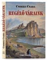 Csorba Csaba: Regél? Váraink. Bp., 1997, Magyar Könyvklub. Kiadói Kartonált Papírkötés. - Non Classés