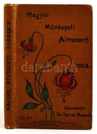 Magyar M?vészeti Almanch. 1903. Szerk.: Dr. Incze Henrik. A 'Magyar Színészeti Almanach' III. évfolyama. Bp., 1902, (Sze - Non Classés
