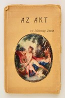 Malonyai Dezs?: Az Akt. M?vészekr?l és A M?vészetr?l Az Akt Kapcsán. Bp., 1914, Országos Monográfia Társaság. Kiadói Pap - Unclassified