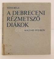 Tóth Béla: A Debreceni Rézmetsz? Diákok. 1976, Magyar Helikon. Kiadói Kemény Kötésben Fed?borítóval - Non Classés