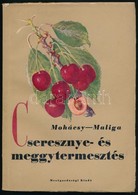 Mohácsy Mátyás-Maliga Pál: Cseresznye- és Meggytermesztés. Bp.,1956, Mez?gazdasági. Kiadói Papírkötés. Megjelent 3200 Pé - Non Classés