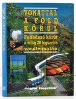 Vonattal A Föld Körül. Felfedez? Körút A Világ 30 Legszebb Vasútvonalán. Bp., 1995, Magyar Könyvklub. Kiadói Egészvászon - Non Classificati