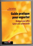 Guide Pratique Pour Exporter  Rédiger Une Offre Gérer Une Commande Christine Dubuisson éditions D’organisation 1999  TBE - Contabilità/Gestione