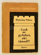 Flórián Tibor: Csak Az Gy?zhet, Aki Támad!? Sakkozók Kiskönyvtára. Budapest, 1968, Sport. Kiadói Papírkötés, Számos Szöv - Sin Clasificación