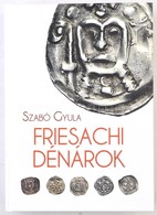 Szabó Gyula: Friesachi Dénárok. Magánkiadás, Underground Kiadó és Terjeszt? Kft., 2017. Új állapotban. - Ohne Zuordnung