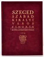 Szeged Szabad Királyi Város Címeres Kiváltságlevele. 1719. Szerk.: Dr. Csáky Imre. Bp.-Szeged, 2002, HÍD Marketing és Té - Non Classificati