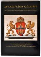 Egy Nagyváros Születése. Pest, Buda, Óbuda Az Egyesítés Idején. Kiállítás Budapest Egyesítésének 125. évfordulója Tiszte - Unclassified