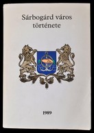 Sárbogárd Város Története. Szerk.: Farkas Gábor. Dunaújváros, 1989, Vörösmarty Nyomda. Fekete-fehér Fotókkal Illusztrálv - Unclassified