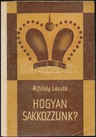 Alföldy László: Hogyan Sakkozzunk? (Népszer? Sakkiskola.) Bp.,1966, Sport. Negyedik, Javított Kiadás. Kiadói Papírkötés, - Non Classificati