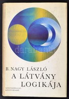 B. Nagy László: A Látvány Logikája. Bp.,1974,Szépirodalmi. Fekete-fehér Fotókkal Illusztrált. Kiadói Egészvászon-kötés,  - Non Classés