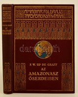 F. W. Up De Graff: Az Amazonasz őserdeiben. Fordította: Halász Gyula. A Magyar Földrajzi Társaság Könyvtára. Bp., é. N., - Zonder Classificatie