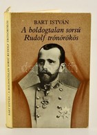 Bart István: A Boldogtalan Sorsú Rudolf Trónörökös. Bp., 1984. Helikon. Egészvászon Kötésben, Papír Védőborítóval - Zonder Classificatie