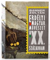 Banner Zoltán: Erdélyi Magyar Művészet A XX. Században. Bp., 1990, Képzőművészeti Kiadó. Kiadói Kartonált Kötés, Papír V - Ohne Zuordnung