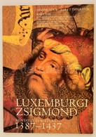 Luxemburgi Zsigmond. Művészet és Kultúra 1387-1437. Sigismundus-Rex Et Imperator. Kiállítási Katalógus. Szerk.: Körber Á - Non Classificati