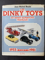 Livre Catalogue Les Dinky Toys Et Supertoys Francais Méccano De 1933 à 1981 De Jean-Michel Roulet. - Dinky