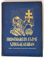 Kertész Elemér-De Sgardelli Caesar: A Frontharcos Eszme Szolgálatában. (Erdélyi Tűzharcosok és Hadviseltek Emlékalbuma.) - Non Classificati