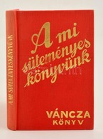 A Mi Süteményes Könyvünk. Váncza Könyv. Budapest, 1991, Minerva. Kiadói Egészvászon Kötésben. Reprint! - Non Classificati