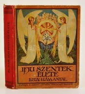 Dr. Hám Antal: Az Ifju Szentek élete. A Kath. Tanulóifjúság Számára. Horn Antal Rajzaival. Bp., 1926, Szent István-Társu - Ohne Zuordnung