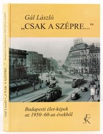 Gál László: 'Csak A Szépre...' Budapesti élet-képek Az 1950-60-as évekből. Bp., 2005, Fekete Sas Kiadó. Kiadói Kartonált - Sin Clasificación