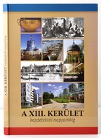 Gellért Lajos-Dr. Juhász Katalin-Pappné Vőneki Erzsébet: A XIII. Kerület Kezdetektől Napjainkig. Bp., 2012, Budapest Főv - Non Classificati